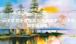 360手机助手老版本360手机助手「360手机助手老版本」