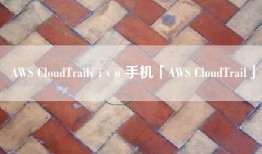 AWS CloudTrailv i v o 手机「AWS CloudTrail」