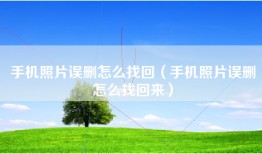 手机照片误删怎么找回（手机照片误删怎么找回来）