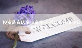 投资洗衣店多少资金 干洗店投资多少钱可以营业了