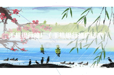 手机银行推广（手机银行推广话术）